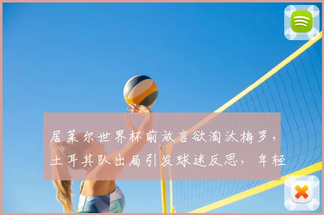 居莱尔世界杯前放言欲淘汰梅罗，土耳其队出局引发球迷反思，年轻球员如何调整心态？