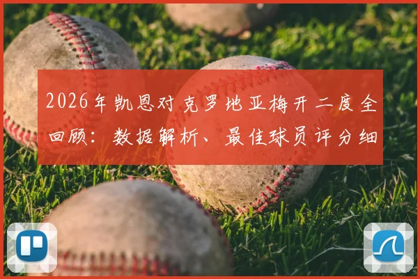 2026年凯恩对克罗地亚梅开二度全回顾:数据解析、最佳球员评分细节与战术影响深度探讨