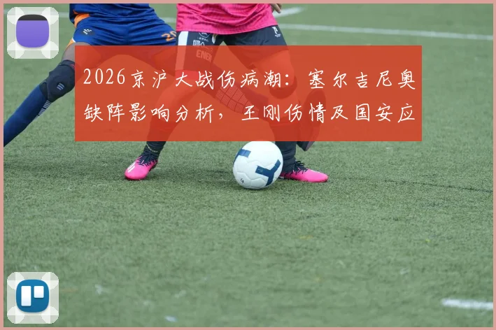 2026京沪大战伤病潮:塞尔吉尼奥缺阵影响分析,王刚伤情及国安应对方案解读