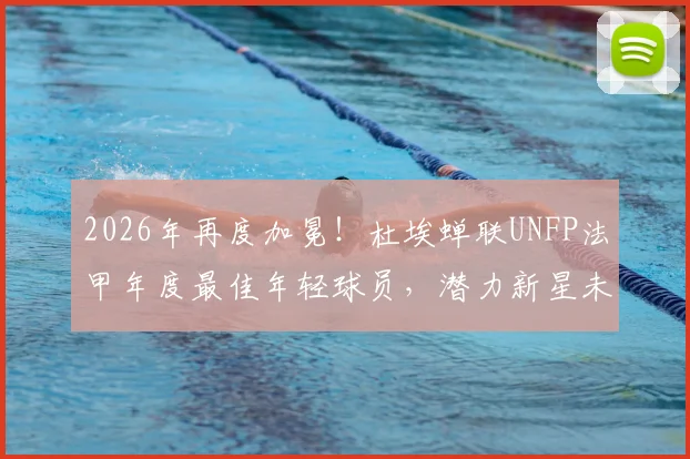 2026年再度加冕！杜埃蝉联UNFP法甲年度最佳年轻球员，潜力新星未来可期