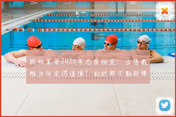 斯帕莱蒂2026年态度转变:出售戴维为何变得谨慎?剖析那不勒斯锋线计划与球员未来