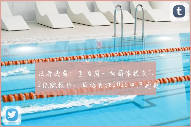 记者透露:皇马周一向葡体提交1.2亿欧报价,目标直指2026中卫迪奥曼德