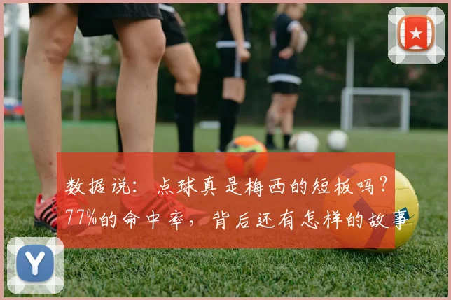 数据说：点球真是梅西的短板吗？77%的命中率，背后还有怎样的故事？